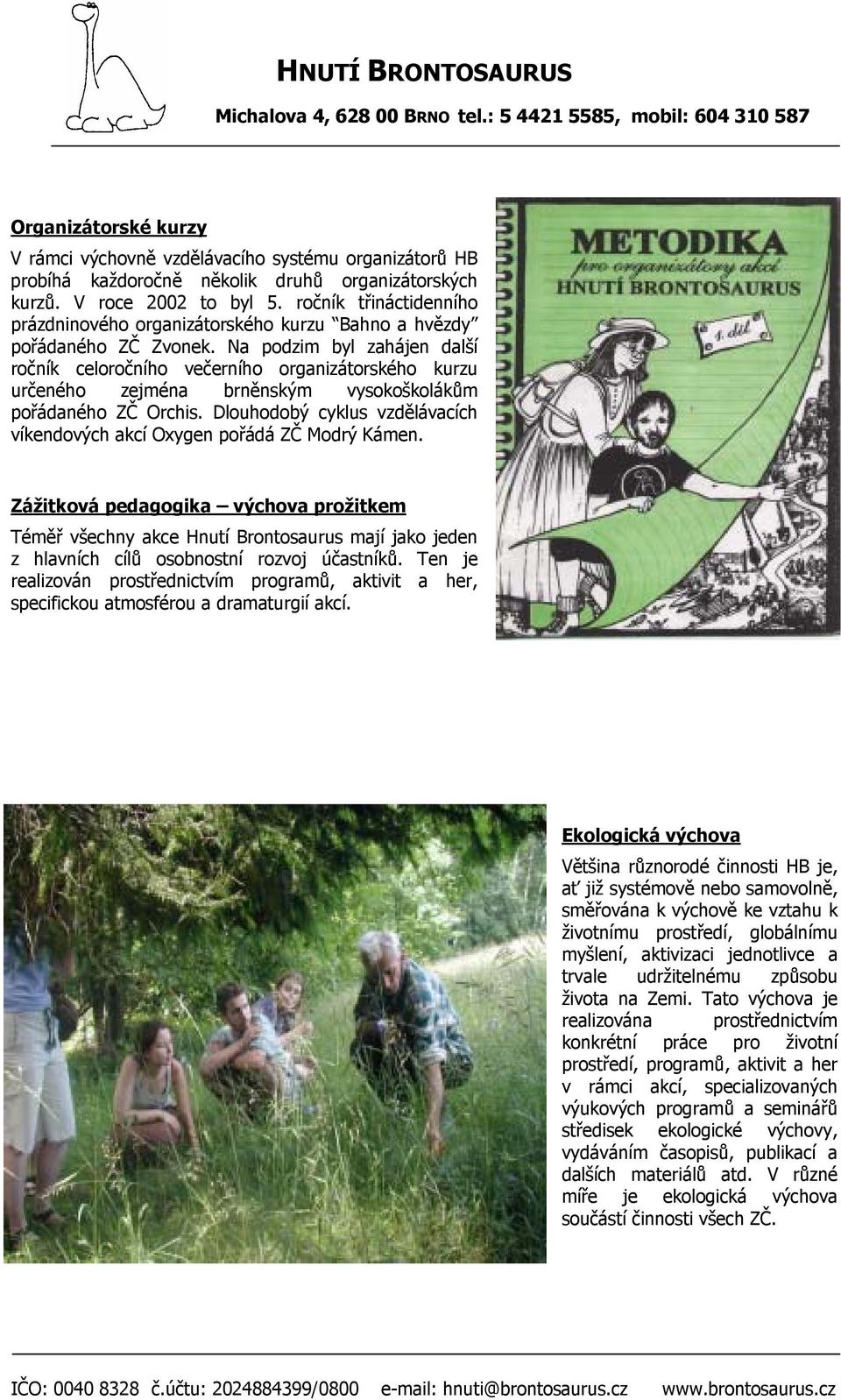 Na podzim byl zahájen další ročník celoročního večerního organizátorského kurzu určeného zejména brněnským vysokoškolákům pořádaného ZČ Orchis.