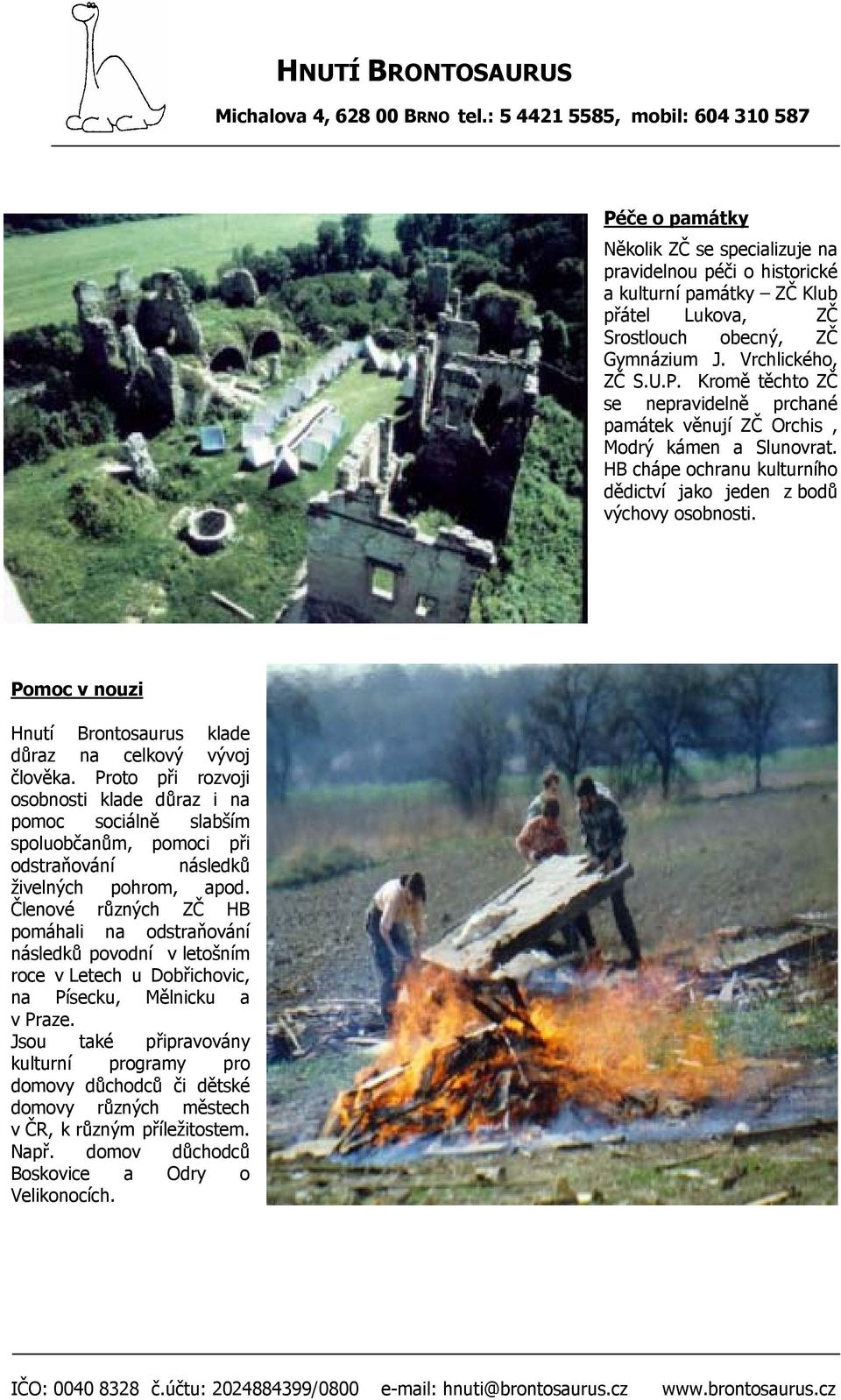 Proto při rozvoji osobnosti klade důraz i na pomoc sociálně slabším spoluobčanům, pomoci při odstraňování následků živelných pohrom, apod.