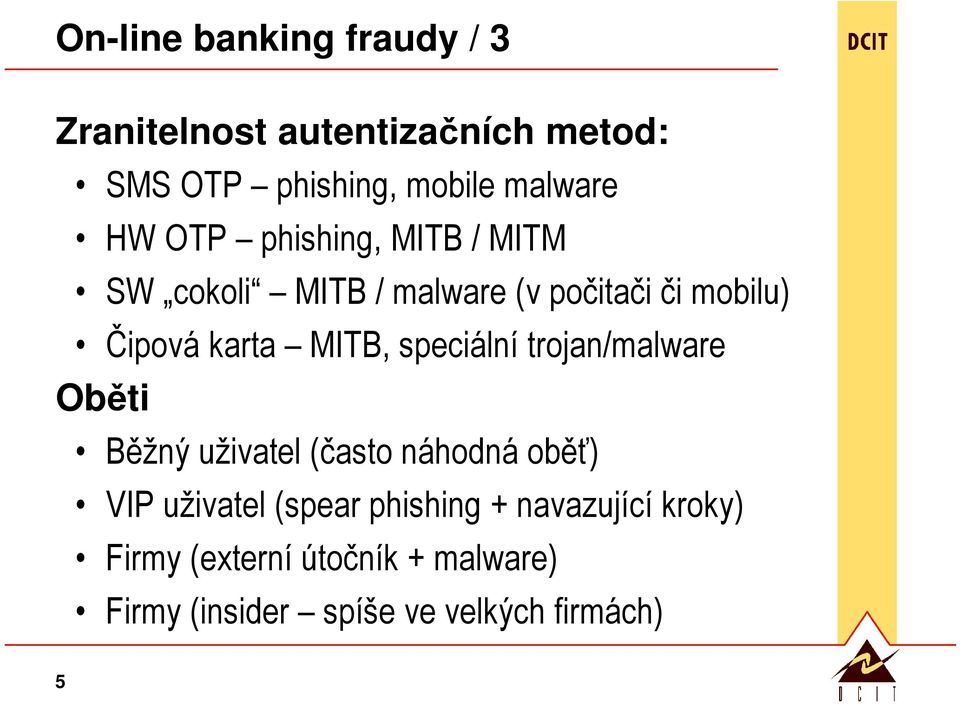 speciální trojan/malware Oběti Běžný uživatel (často náhodná oběť) VIP uživatel (spear phishing