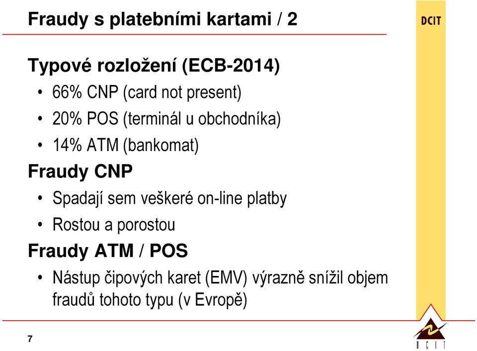 Spadají sem veškeré on-line platby Rostou a porostou Fraudy ATM / POS