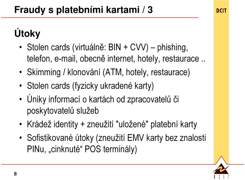 . Skimming / klonování (ATM, hotely, restaurace) Stolen cards (fyzicky ukradené karty) Úniky informací o