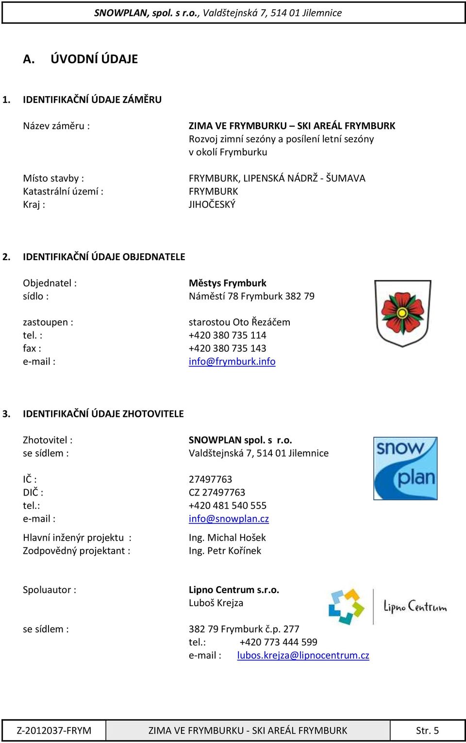 LIPENSKÁ NÁDRŽ - ŠUMAVA FRYMBURK JIHOČESKÝ 2. IDENTIFIKAČNÍ ÚDAJE OBJEDNATELE Objednatel : Městys Frymburk sídlo : Náměstí 78 Frymburk 382 79 zastoupen : starostou Oto Řezáčem tel.