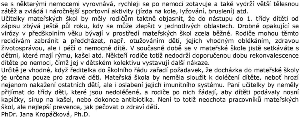 Drobné opakující se virózy v předškolním věku bývají v prostředí mateřských škol zcela běžné. Rodiče mohou těmto recidivám zabránit a předcházet, např.