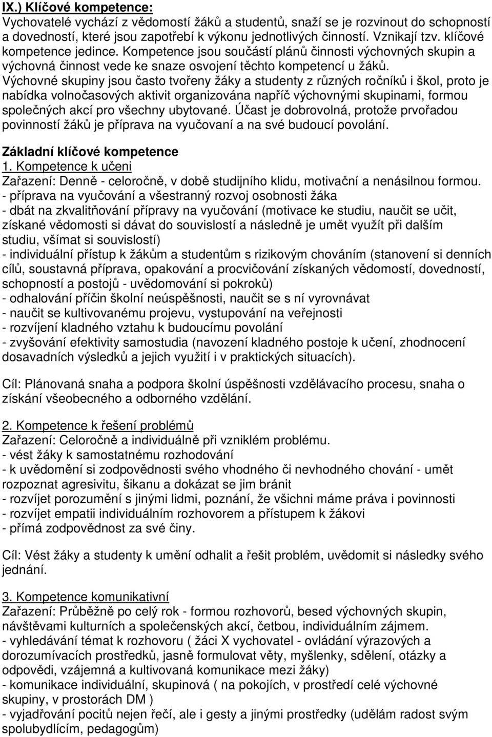 Výchovné skupiny jsou často tvořeny žáky a studenty z různých ročníků i škol, proto je nabídka volnočasových aktivit organizována napříč výchovnými skupinami, formou společných akcí pro všechny