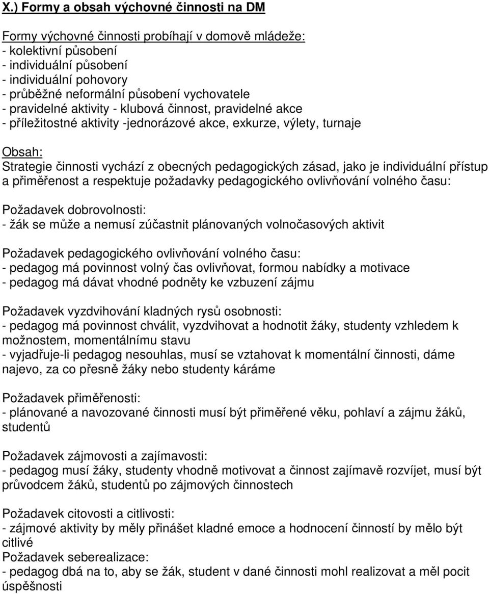 zásad, jako je individuální přístup a přiměřenost a respektuje požadavky pedagogického ovlivňování volného času: Požadavek dobrovolnosti: - žák se může a nemusí zúčastnit plánovaných volnočasových