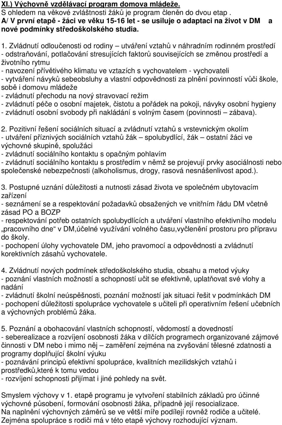 -16 let - se usiluje o adaptaci na život v DM a nové podmínky středoškolského studia. 1.