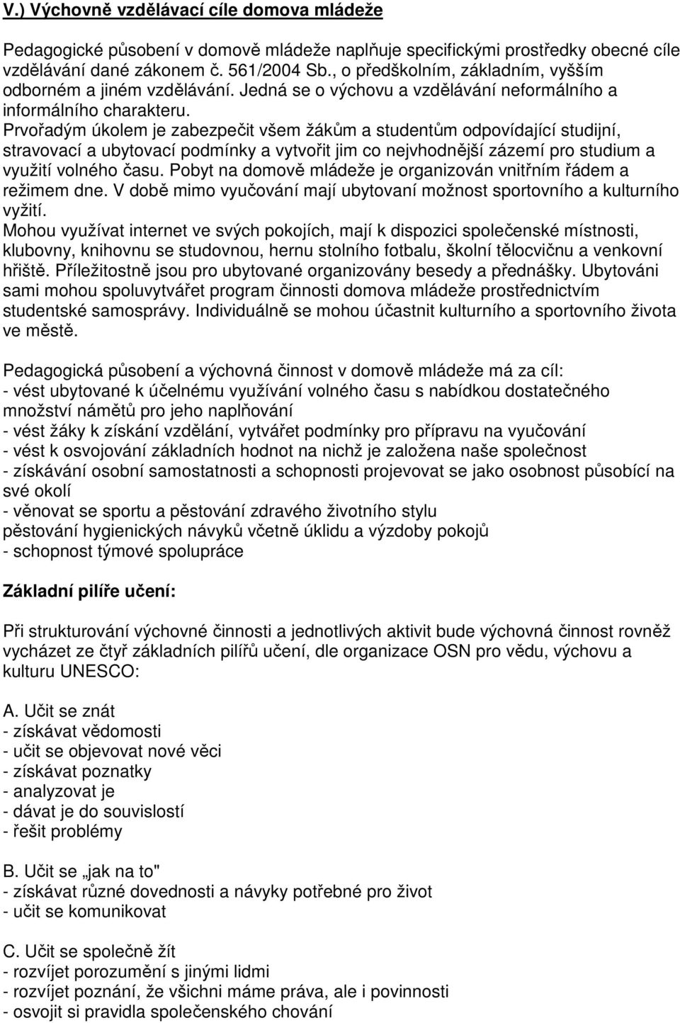 Prvořadým úkolem je zabezpečit všem žákům a studentům odpovídající studijní, stravovací a ubytovací podmínky a vytvořit jim co nejvhodnější zázemí pro studium a využití volného času.