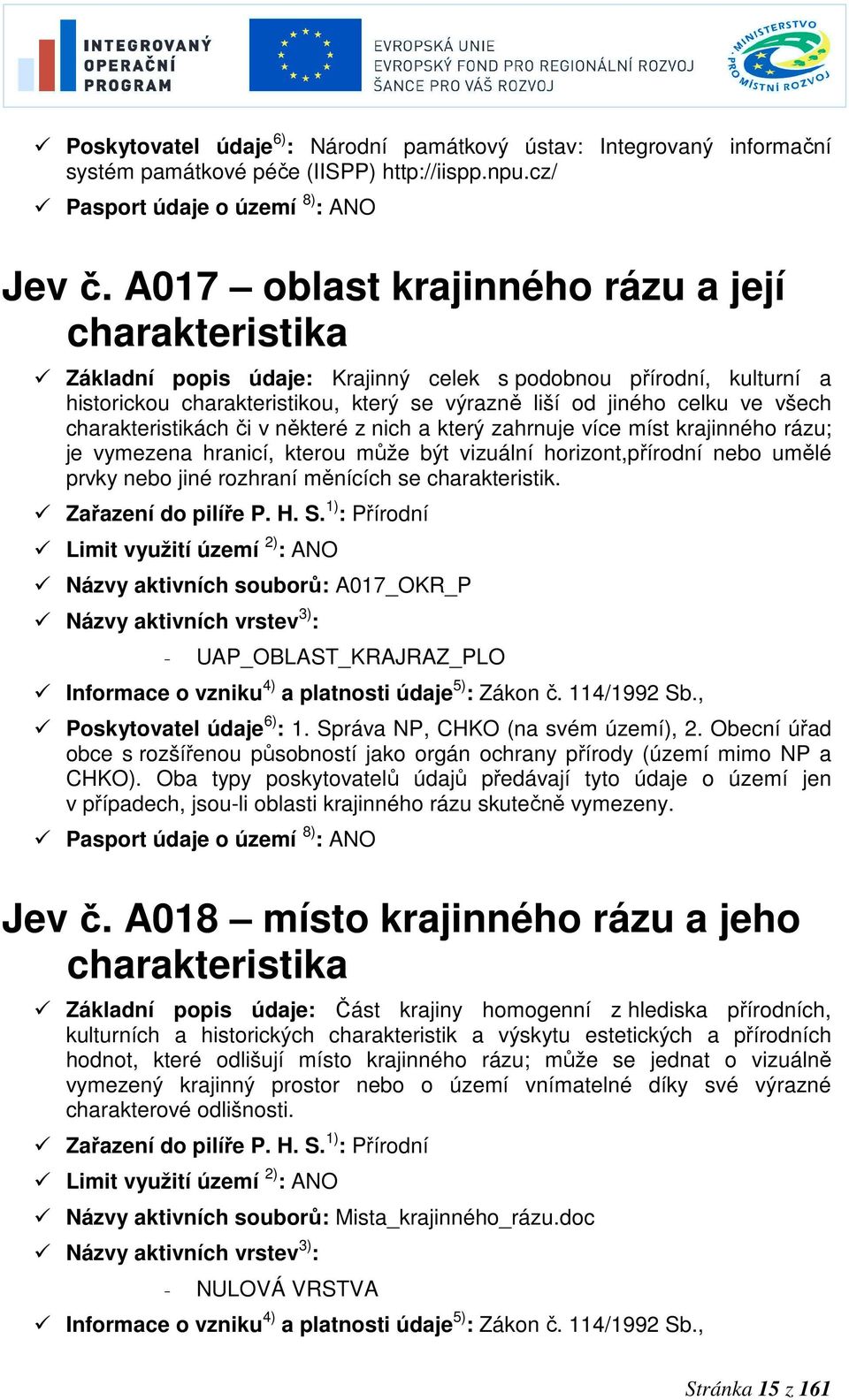 charakteristikách či v některé z nich a který zahrnuje více míst krajinného rázu; je vymezena hranicí, kterou může být vizuální horizont,přírodní nebo umělé prvky nebo jiné rozhraní měnících se