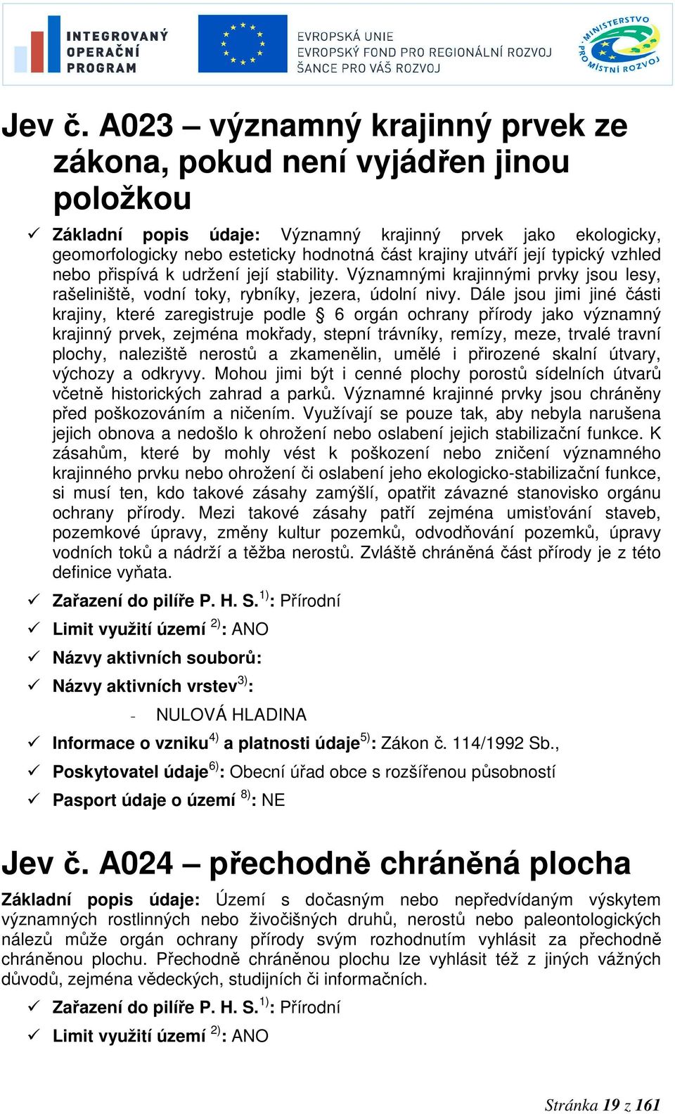 její typický vzhled nebo přispívá k udržení její stability. Významnými krajinnými prvky jsou lesy, rašeliniště, vodní toky, rybníky, jezera, údolní nivy.