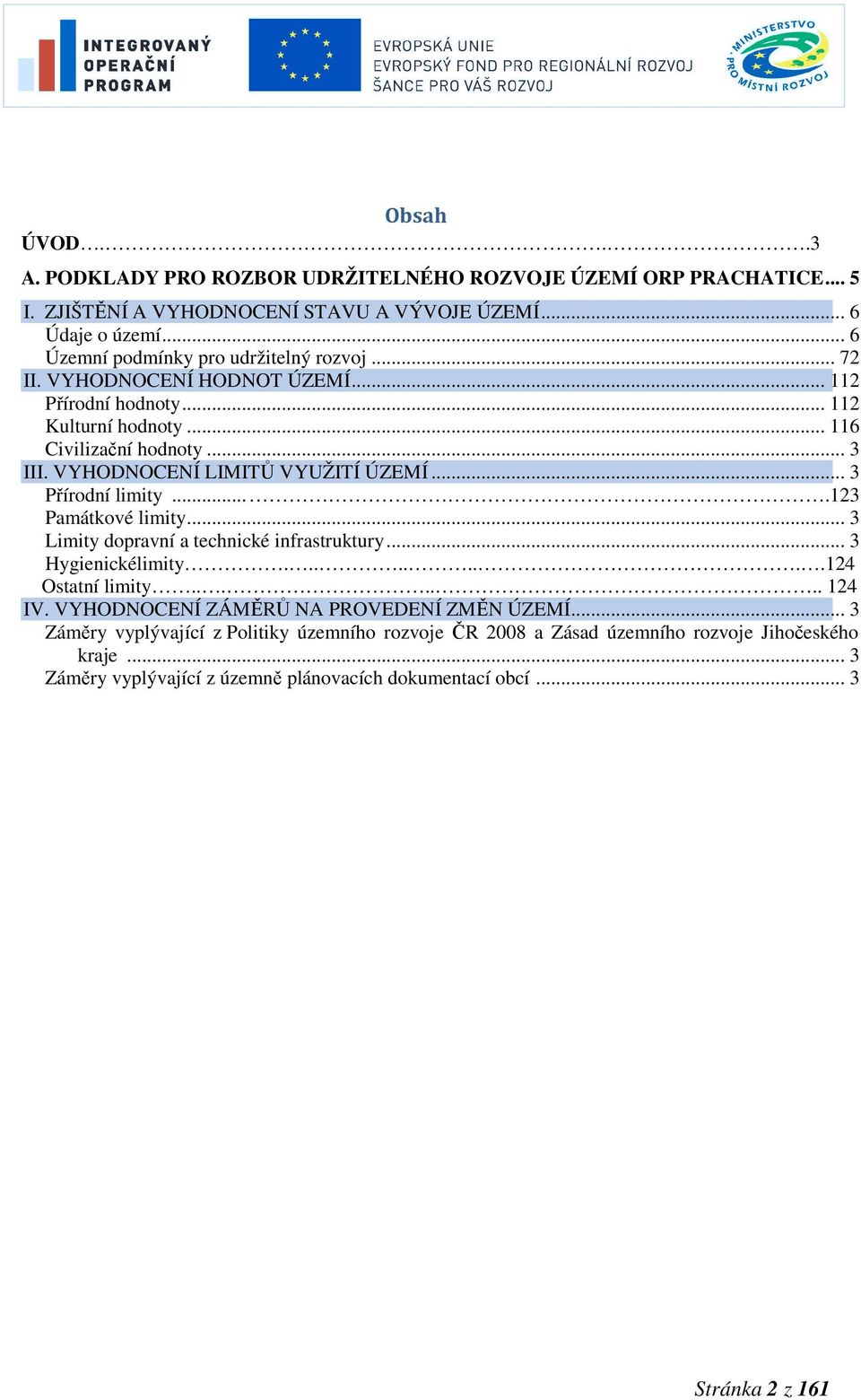 VYHODNOCENÍ LIMITŮ VYUŽITÍ ÚZEMÍ... 3 Přírodní limity....123 Památkové limity... 3 Limity dopravní a technické infrastruktury... 3 Hygienickélimity.........124 Ostatní limity....... 124 IV.