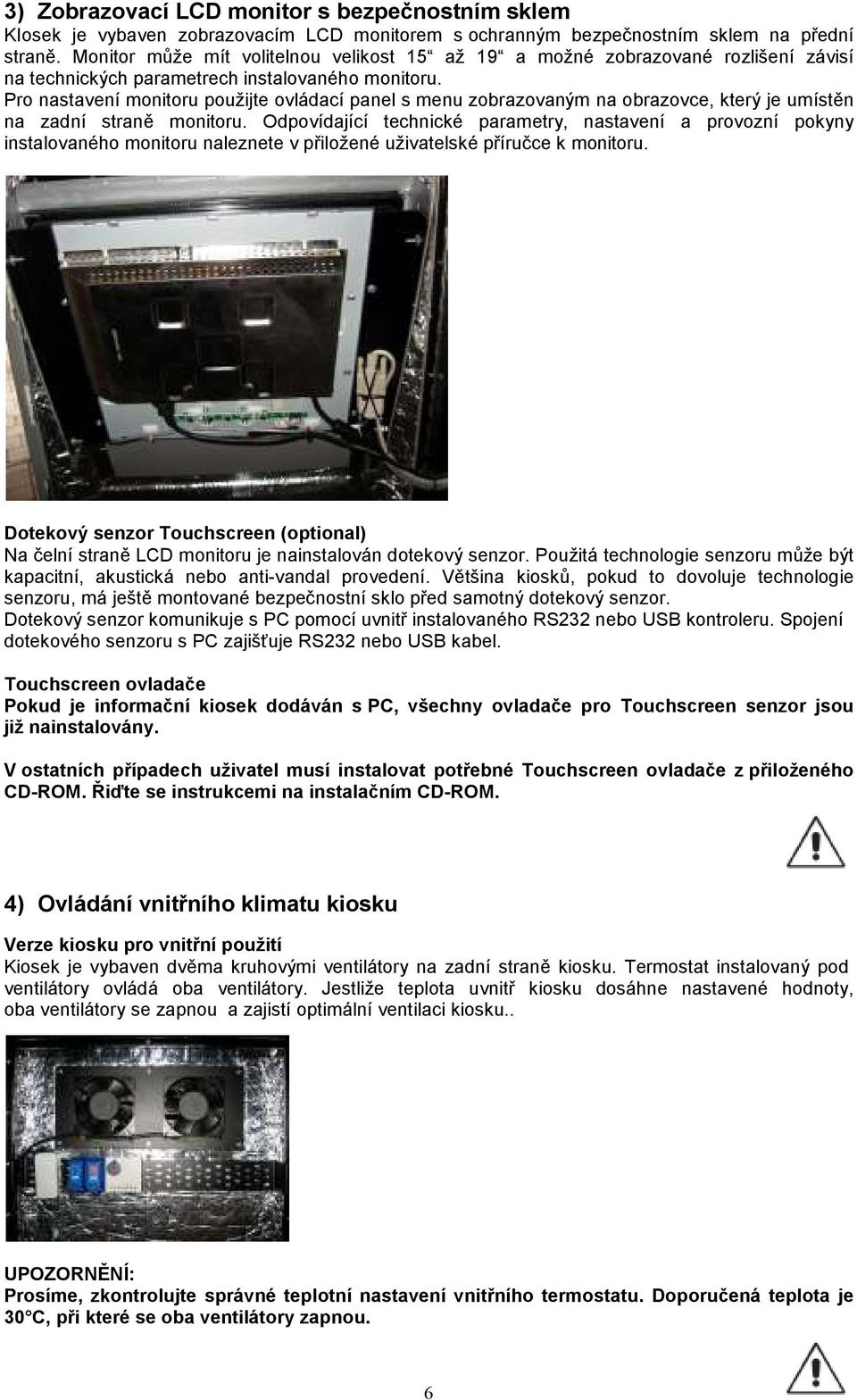 Pro nastavení monitoru použijte ovládací panel s menu zobrazovaným na obrazovce, který je umístěn na zadní straně monitoru.