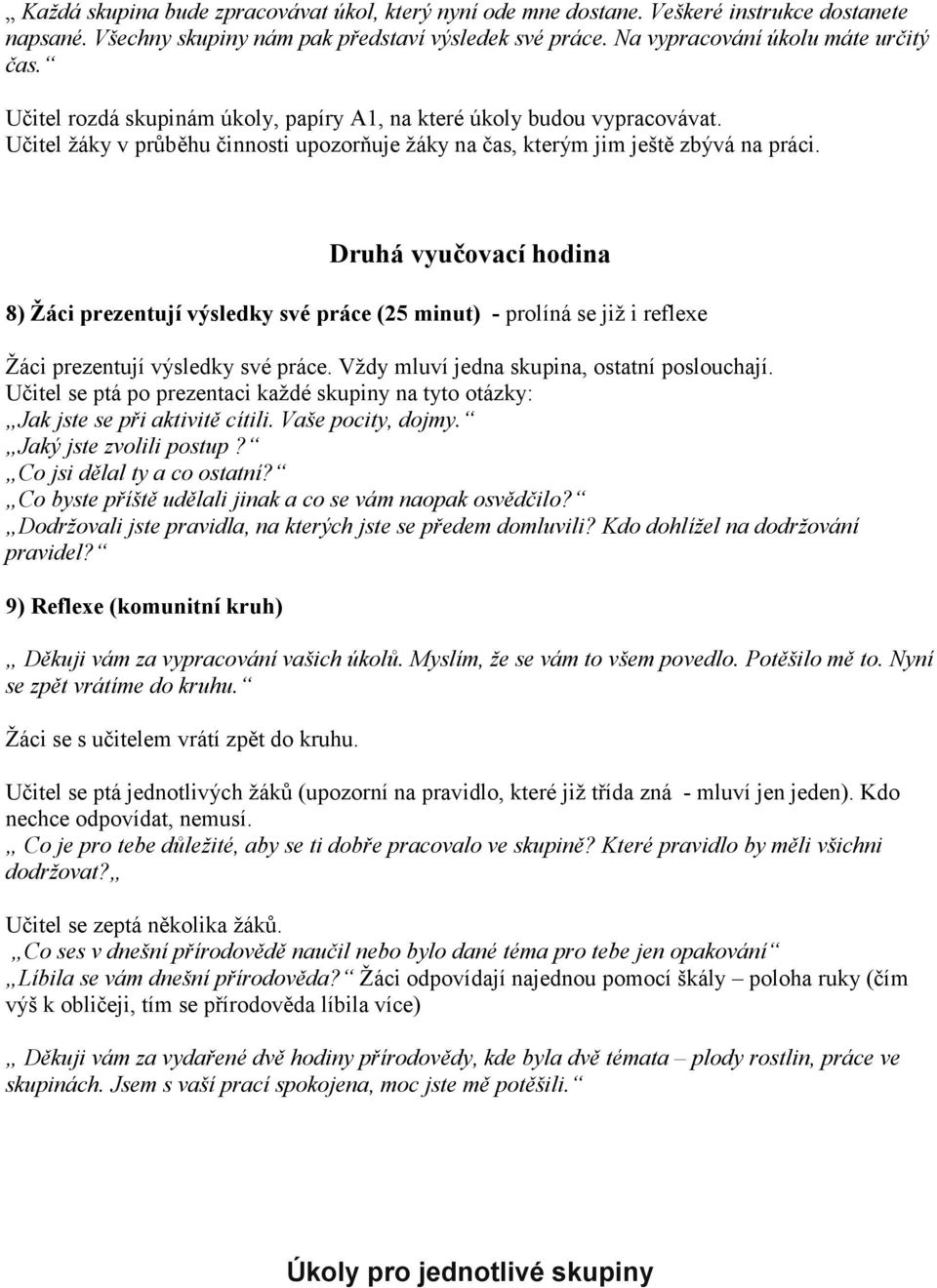 Druhá vyučovací hodina 8) Žáci prezentují výsledky své práce (25 minut) - prolíná se již i reflexe Žáci prezentují výsledky své práce. Vždy mluví jedna skupina, ostatní poslouchají.