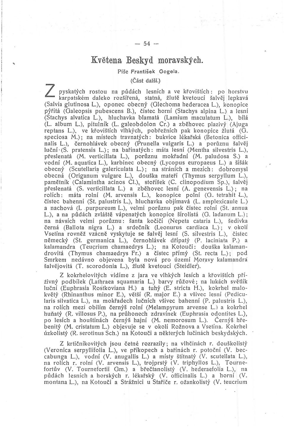 ), konopice pýřitá (Oaleopsis pubescens B.), či stec horní (Stachys alpina L.) a lesní (Stachys alvatica L.), hluchavka blamatá (Lamium maculatum L.), bílá (L. album L.), pitulník (L. galeobdolon Cr.