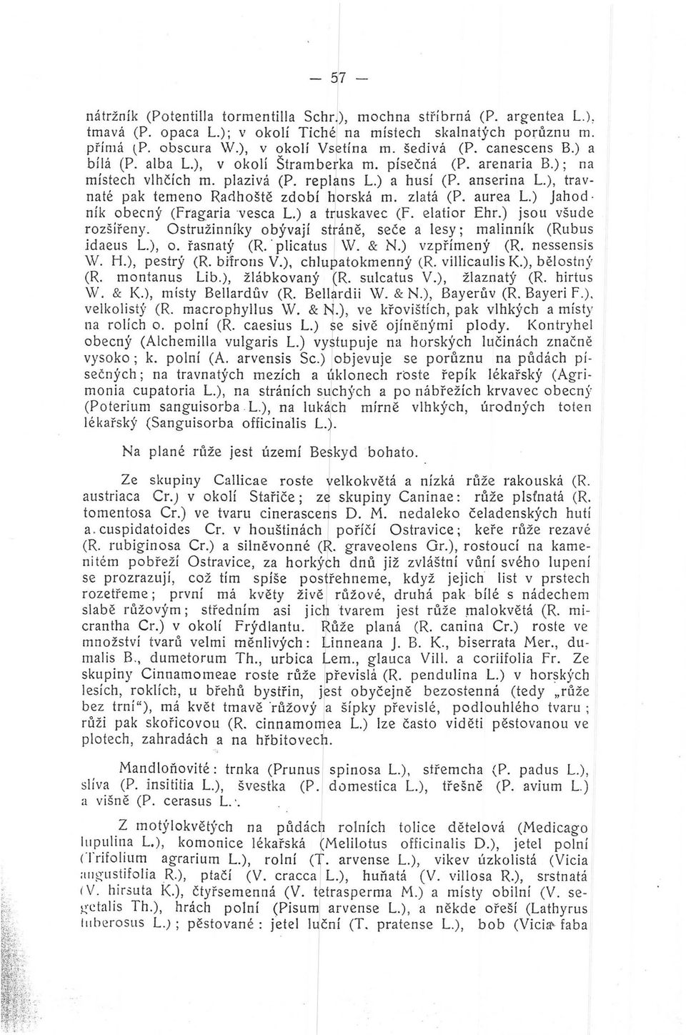 zl atá (P. aurea L.) Jahod ník obecný (fragariavesca L.) a truskavec (f. elatior Ehr.) jsou všude rozšířeny. Ostružinníky obývají stráně, seče a lesy; malinník (Rubus idaeus L.), o. řasnatý (R.