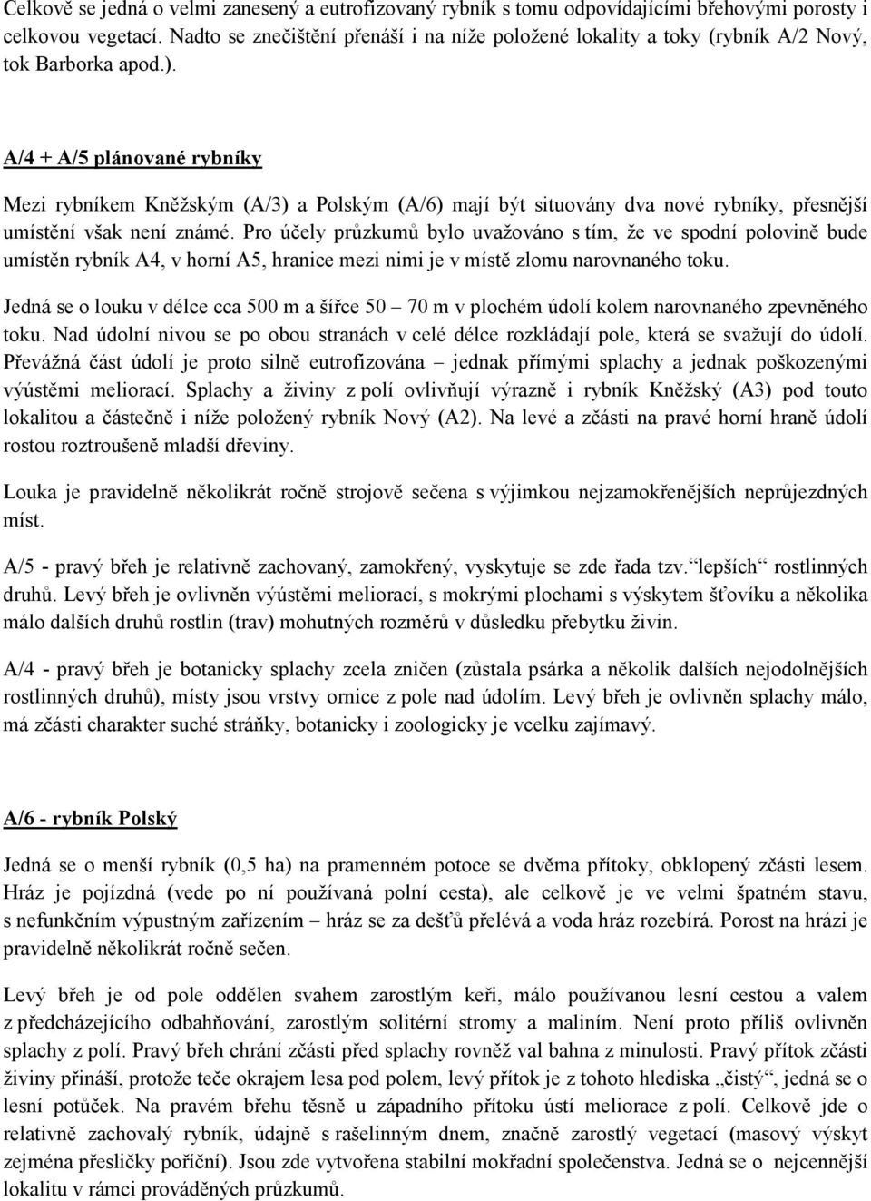 A/4 + A/5 plánované rybníky Mezi rybníkem Kněžským (A/3) a Polským (A/6) mají být situovány dva nové rybníky, přesnější umístění však není známé.