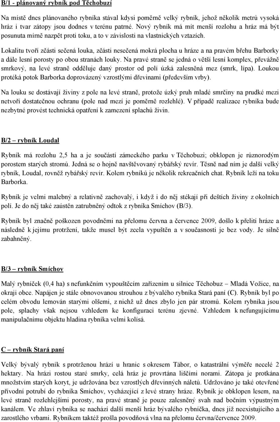 Lokalitu tvoří zčásti sečená louka, zčásti nesečená mokrá plocha u hráze a na pravém břehu Barborky a dále lesní porosty po obou stranách louky.