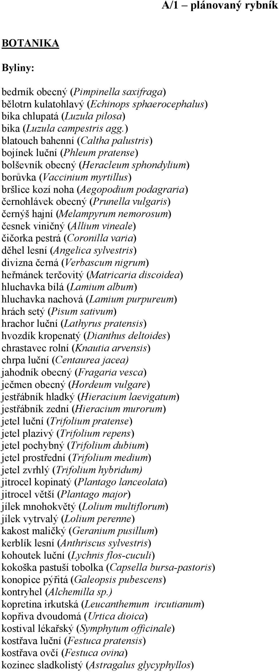 obecný (Prunella vulgaris) černýš hajní (Melampyrum nemorosum) česnek viničný (Allium vineale) čičorka pestrá (Coronilla varia) děhel lesní (Angelica sylvestris) divizna černá (Verbascum nigrum)