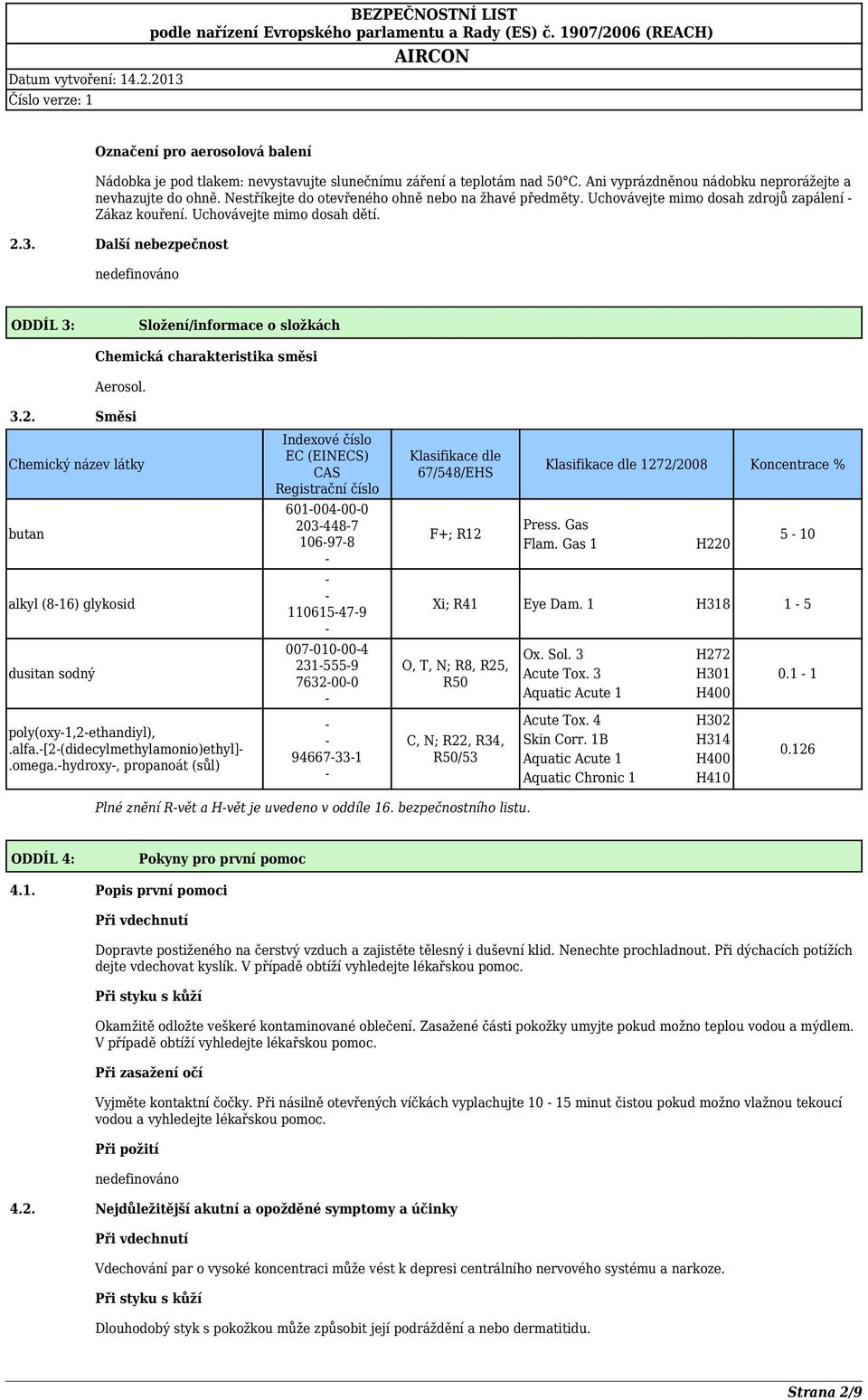 Další nebezpečnost ODDÍL 3: Složení/informace o složkách Chemická charakteristika směsi Aerosol. 3.2. Směsi Chemický název látky butan alkyl (816) glykosid dusitan sodný poly(oxy1,2ethandiyl),.alfa.