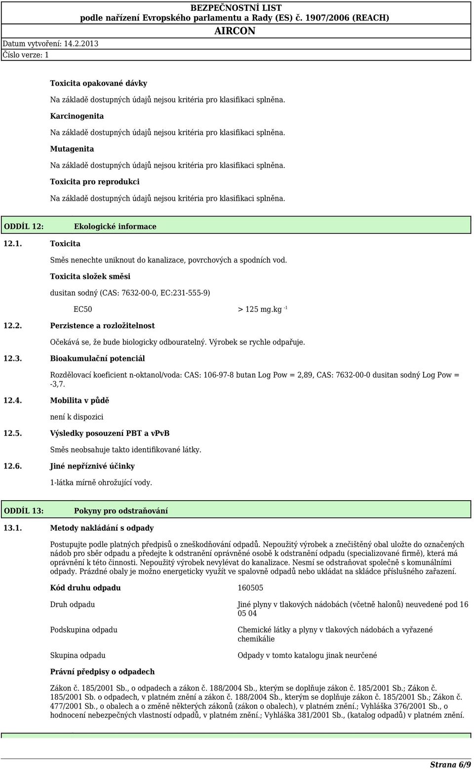 12.4. Mobilita v půdě není k dispozici 12.5. Výsledky posouzení PBT a vpvb Směs neobsahuje takto identifikované látky. 12.6. Jiné nepříznivé účinky 1látka mírně ohrožující vody.