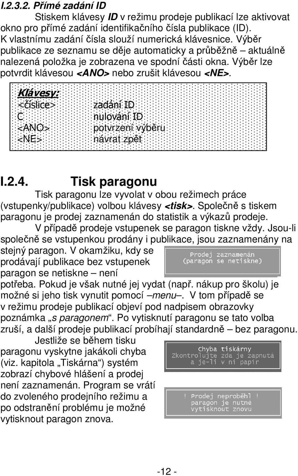 Klávesy: <číslice> C <ANO> <NE> zadání ID nulování ID potvrzení výběru návrat zpět I.2.4. Tisk paragonu Tisk paragonu lze vyvolat v obou režimech práce (vstupenky/publikace) volbou klávesy <tisk>.