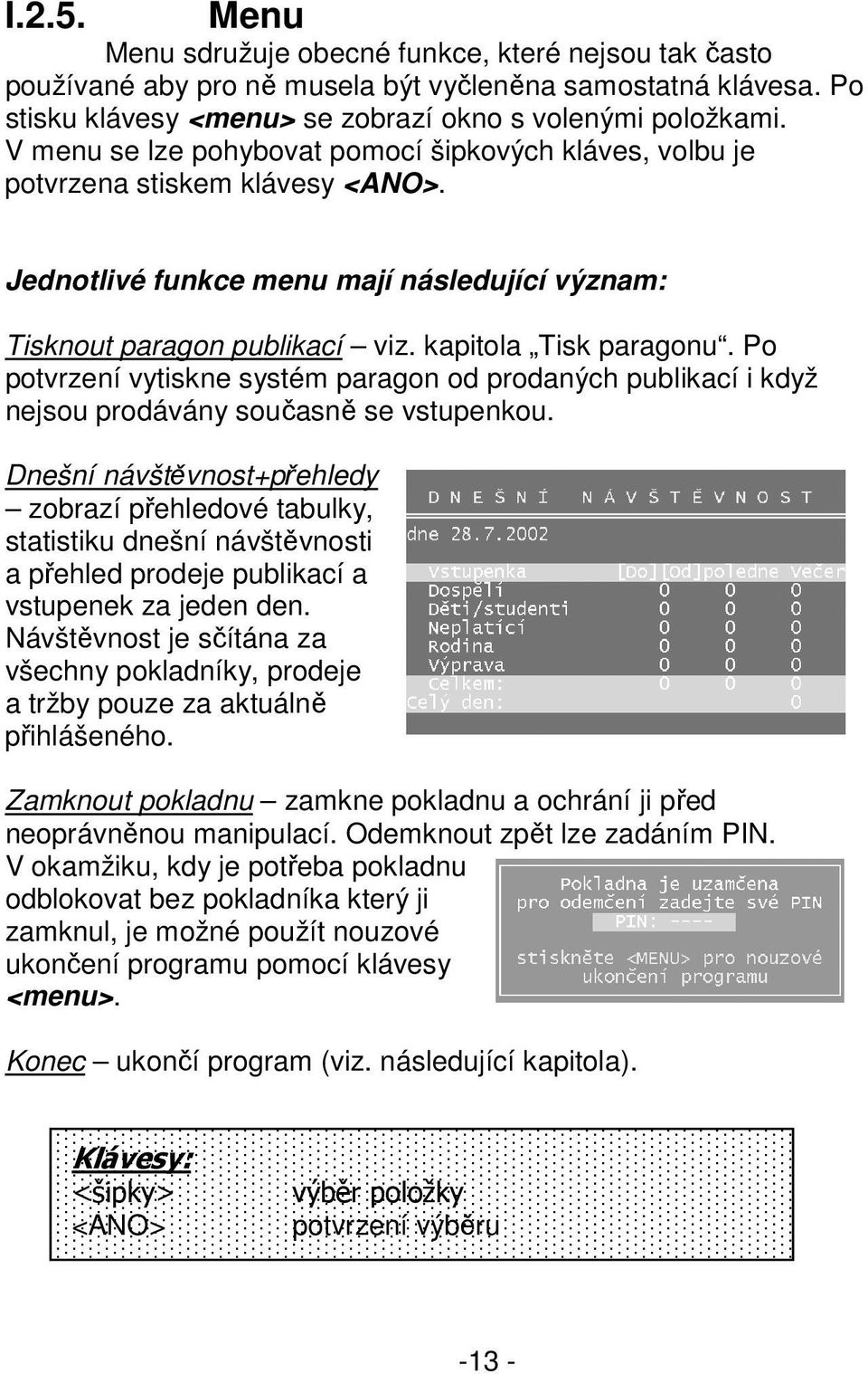 Po potvrzení vytiskne systém paragon od prodaných publikací i když nejsou prodávány současně se vstupenkou.