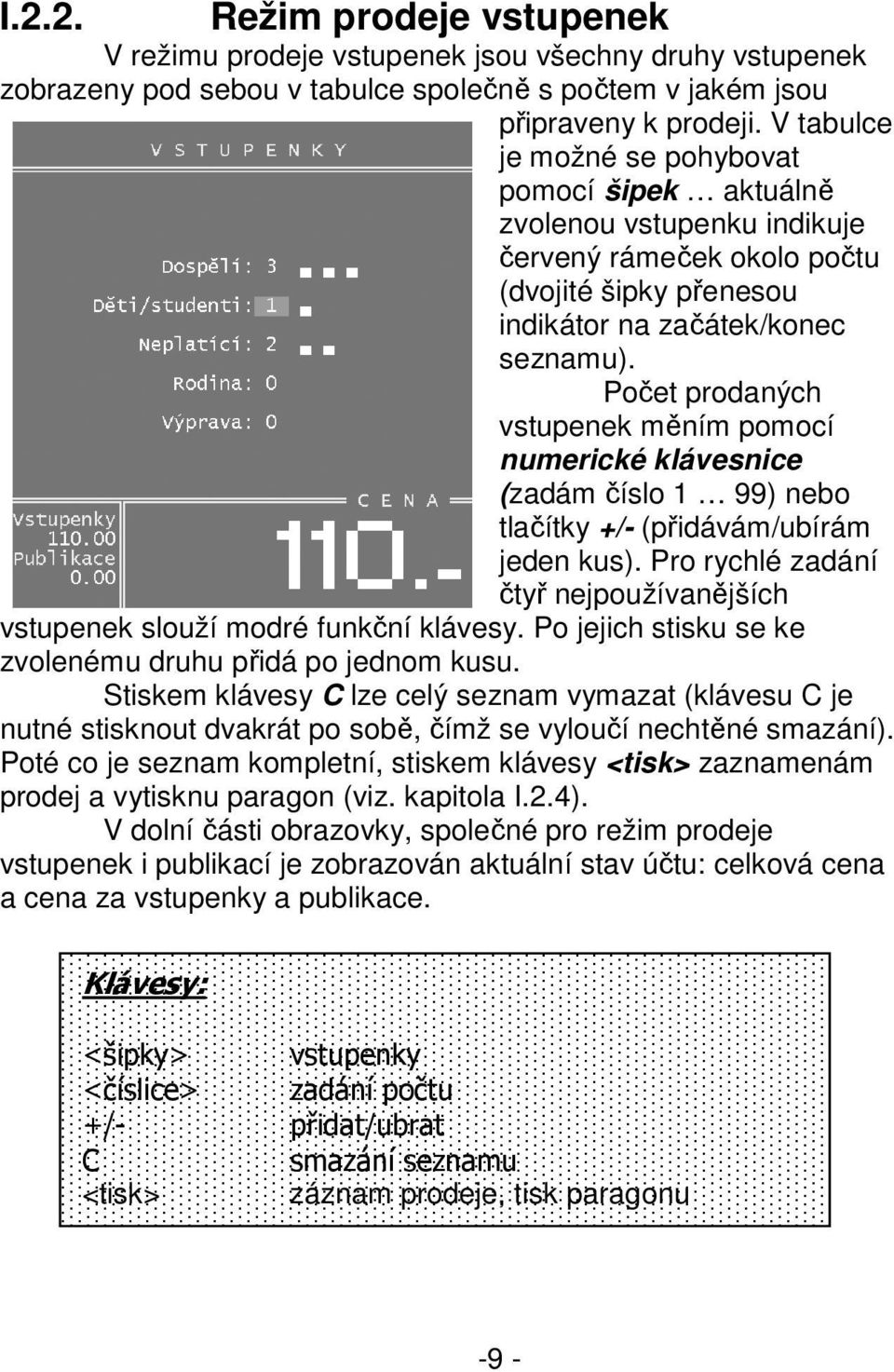 Počet prodaných vstupenek měním pomocí numerické klávesnice (zadám číslo 1 99) nebo tlačítky +/- (přidávám/ubírám jeden kus).