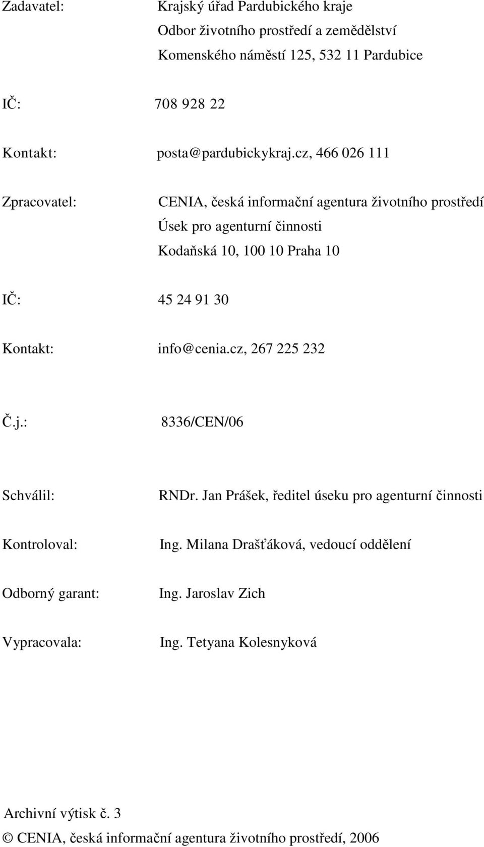 cz, 466 026 111 Zpracovatel: CENIA, česká informační agentura životního prostředí Úsek pro agenturní činnosti Kodaňská 10, 100 10 Praha 10 IČ: 45 24 91 30