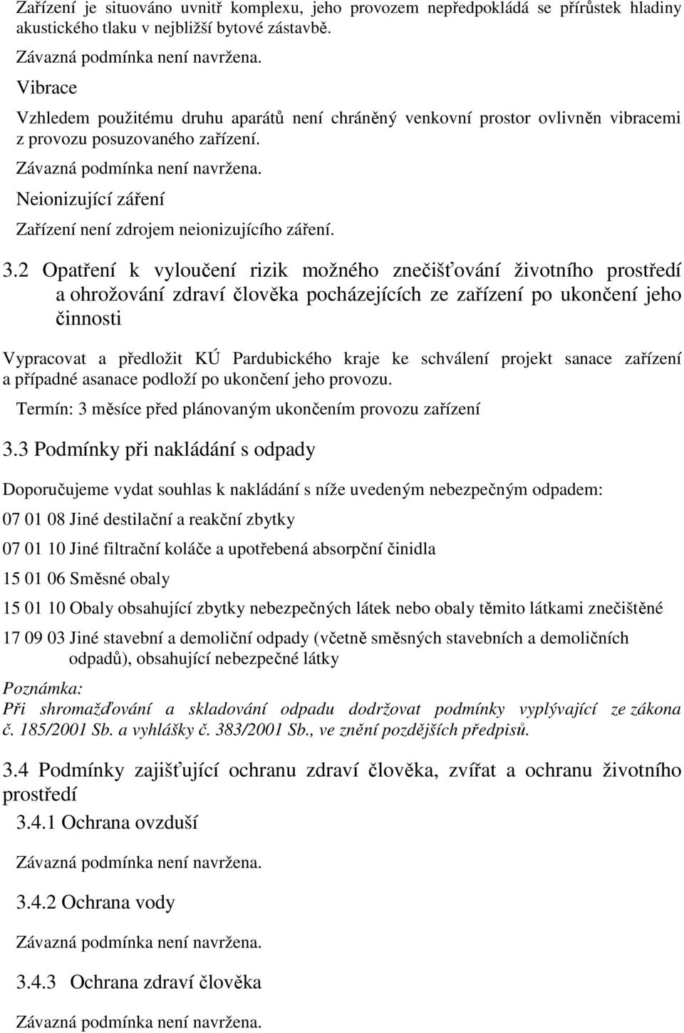 Neionizující záření Zařízení není zdrojem neionizujícího záření. 3.