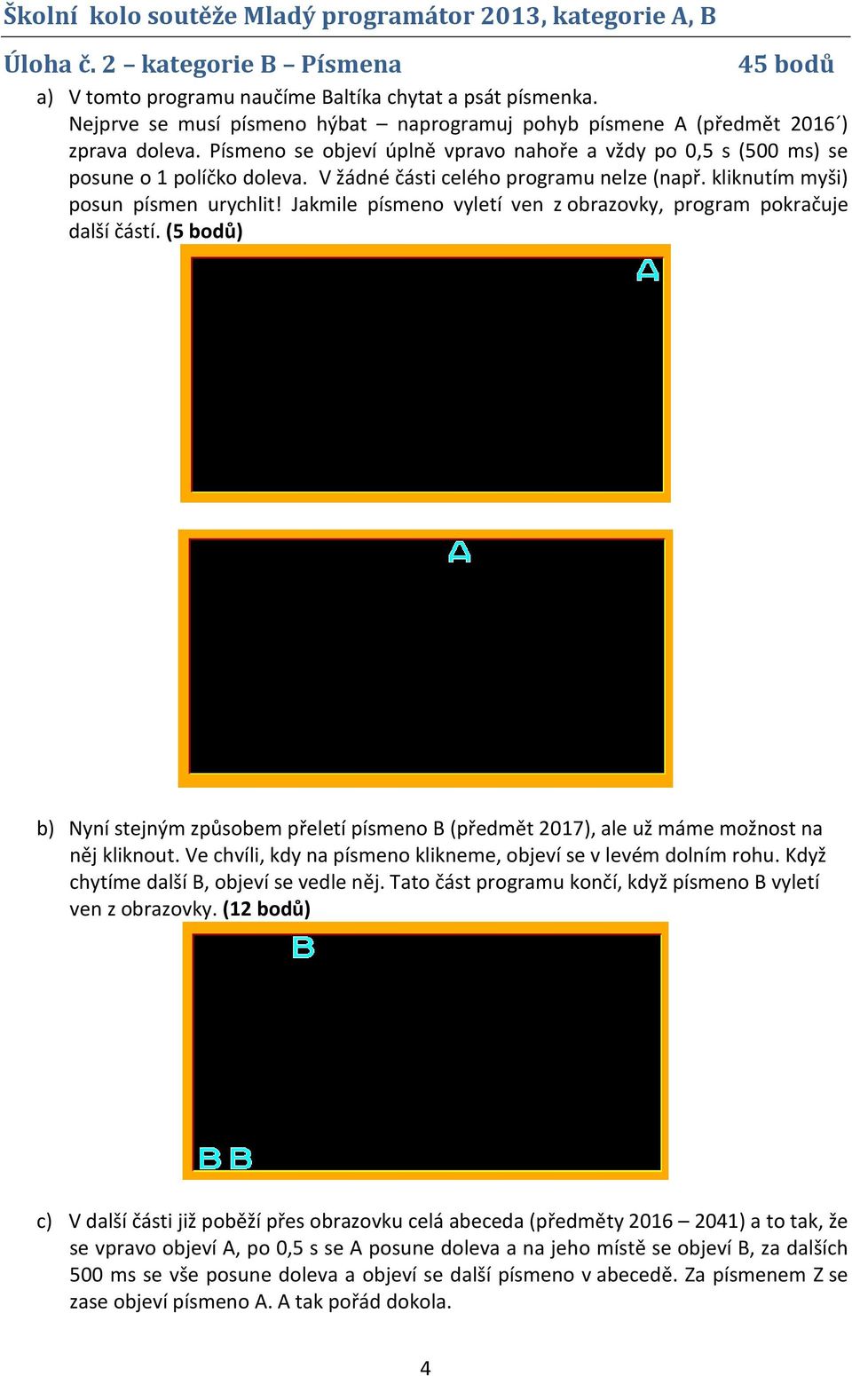 Jakmile písmeno vyletí ven z obrazovky, program pokračuje další částí. (5 bodů) b) Nyní stejným způsobem přeletí písmeno B (předmět 2017), ale už máme možnost na něj kliknout.