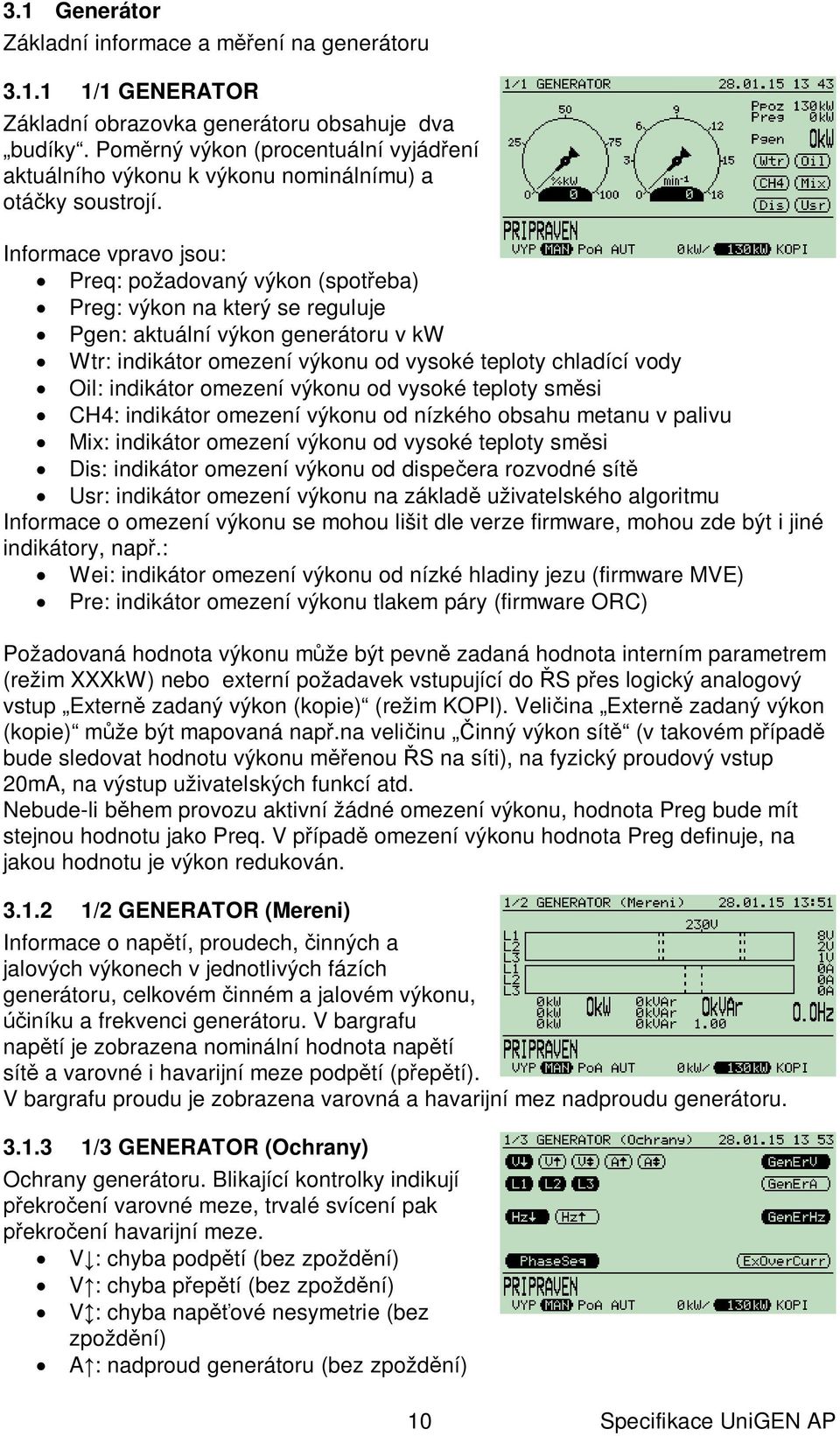 Informace vpravo jsou: Preq: požadovaný výkon (spot eba) Preg: výkon na který se reguluje Pgen: aktuální výkon generátoru v kw Wtr: indikátor omezení výkonu od vysoké teploty chladící vody Oil: