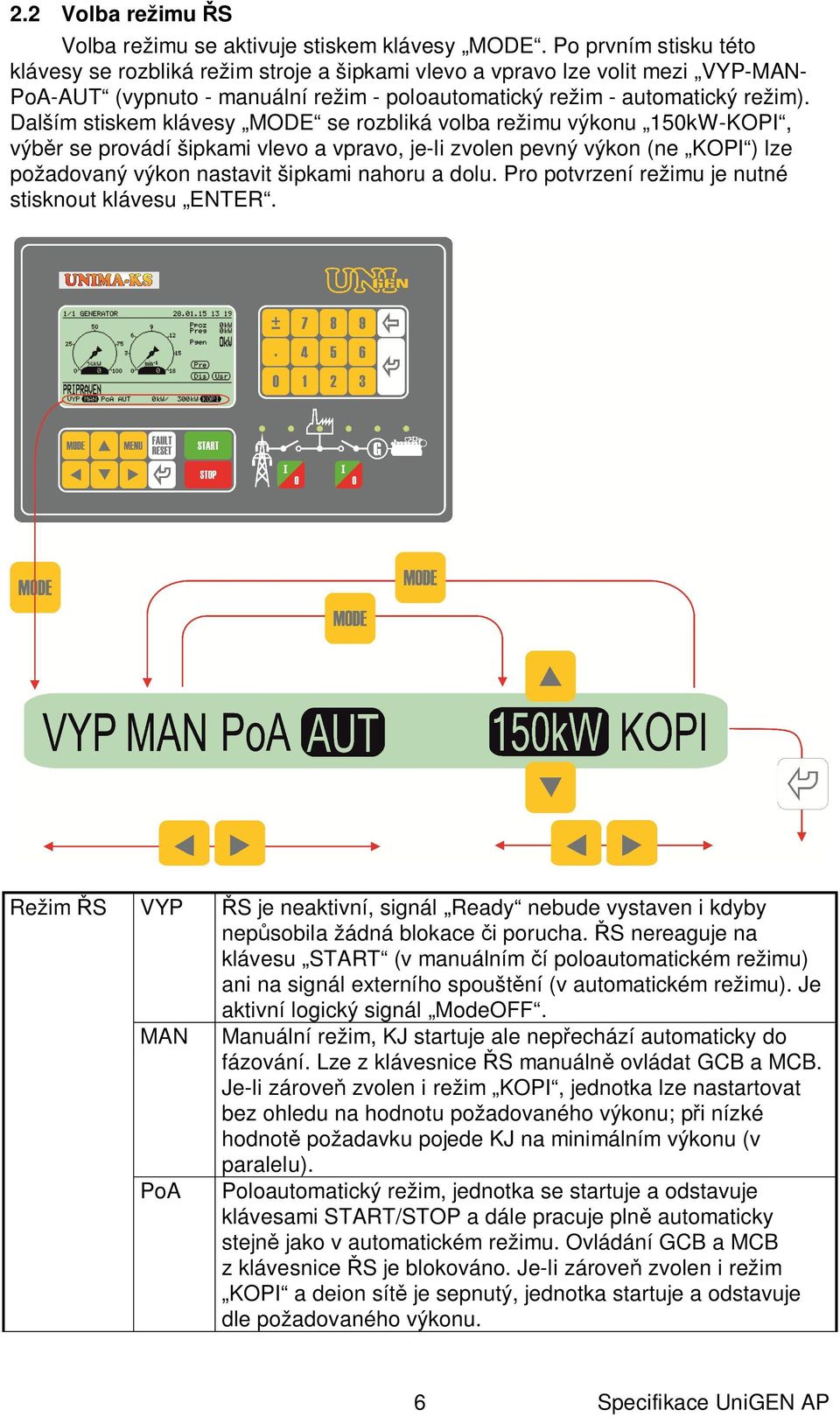 Dalším stiskem klávesy MODE se rozbliká volba režimu výkonu 150kW-KOPI, výb r se provádí šipkami vlevo a vpravo, je-li zvolen pevný výkon (ne KOPI ) lze požadovaný výkon nastavit šipkami nahoru a