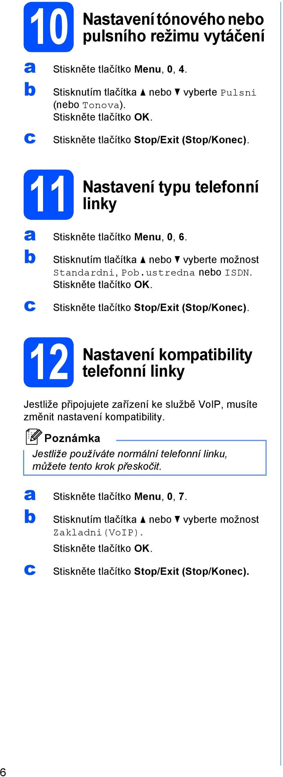 Stiskněte tlčítko OK. Stiskněte tlčítko Stop/Exit (Stop/Kone). 12 Nstvení komptiility telefonní linky Jestliže připojujete zřízení ke služě VoIP, musíte změnit nstvení komptiility.