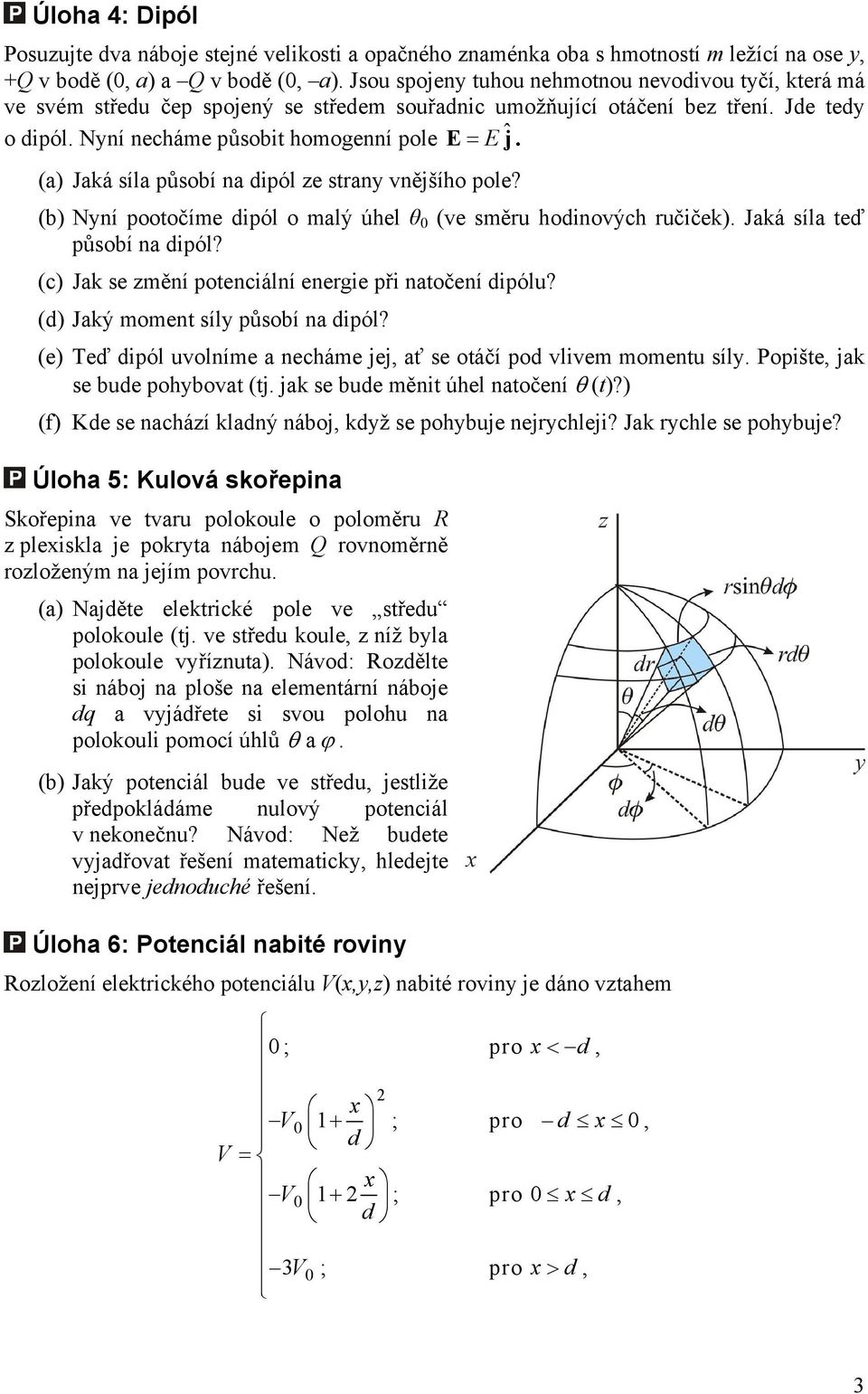 (b) Nyní pootočíme ipól o malý úhel θ (ve směru hoinových ručiček) Jaká síla teď působí na ipól? (c) Jak se změní potenciální energie při natočení ipólu? () Jaký moment síly působí na ipól?
