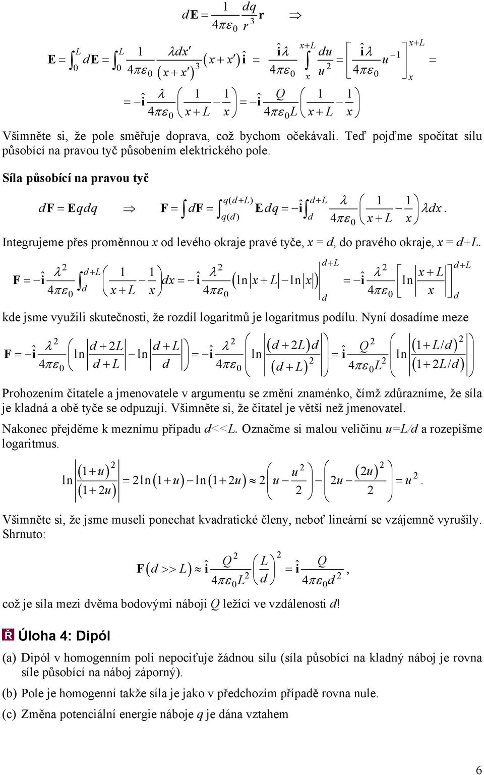 proměnnou x o levého okraje pravé tyče, x =, o pravého okraje, x = +L + L + L ˆ λ + L 1 1 ˆ ( ln ln ) ˆ x L x λ x L x λ + F= i ln = i + = i x+ L x x ke jsme využili skutečnosti, že rozíl logaritmů je