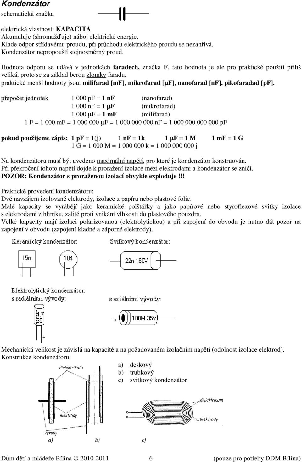 praktické menší hodnoty jsou: milifarad [mf], mikrofarad [µf], nanofarad [nf], pikofaradad [pf].