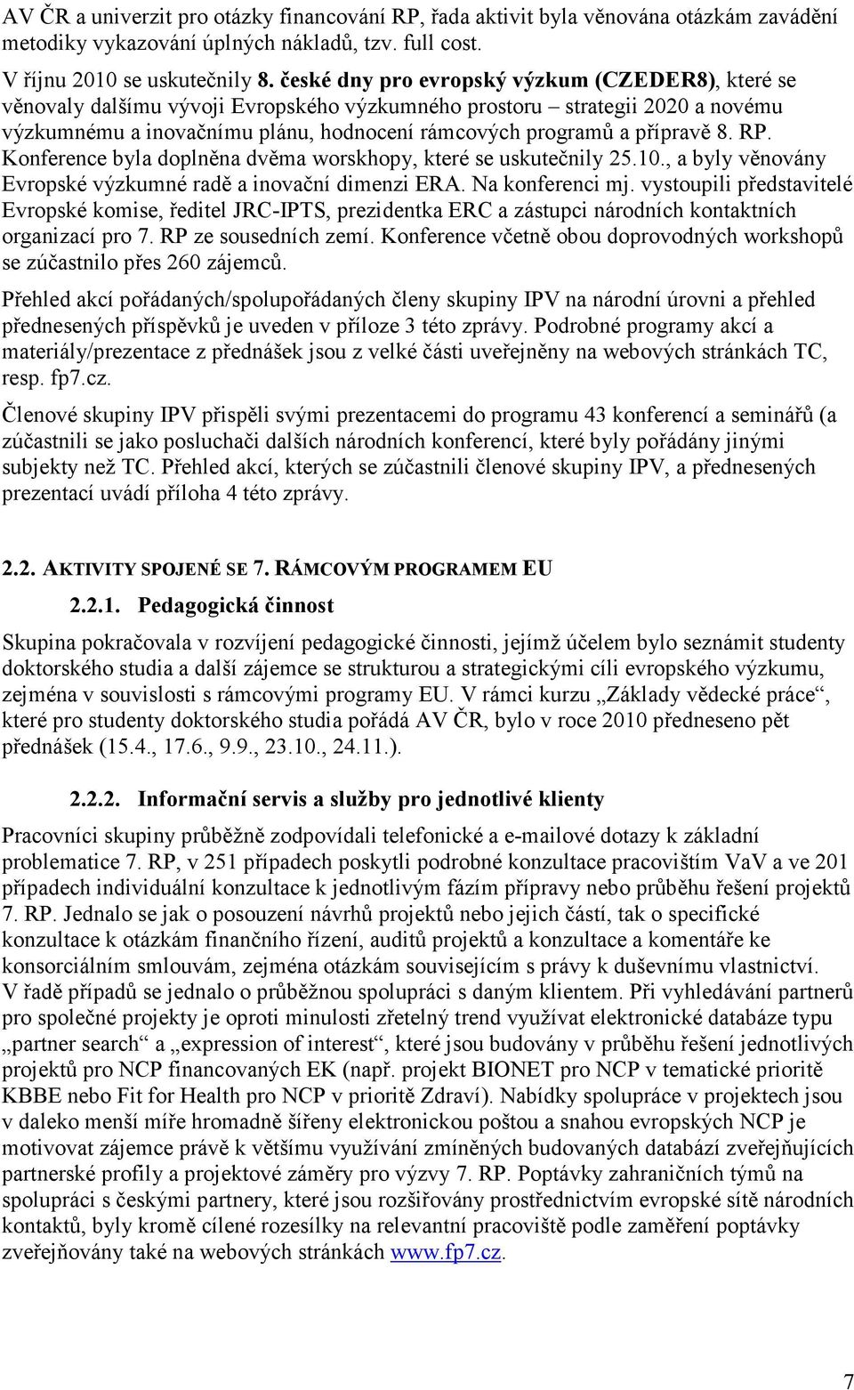 8. RP. Konference byla doplněna dvěma worskhopy, které se uskutečnily 25.10., a byly věnovány Evropské výzkumné radě a inovační dimenzi ERA. Na konferenci mj.