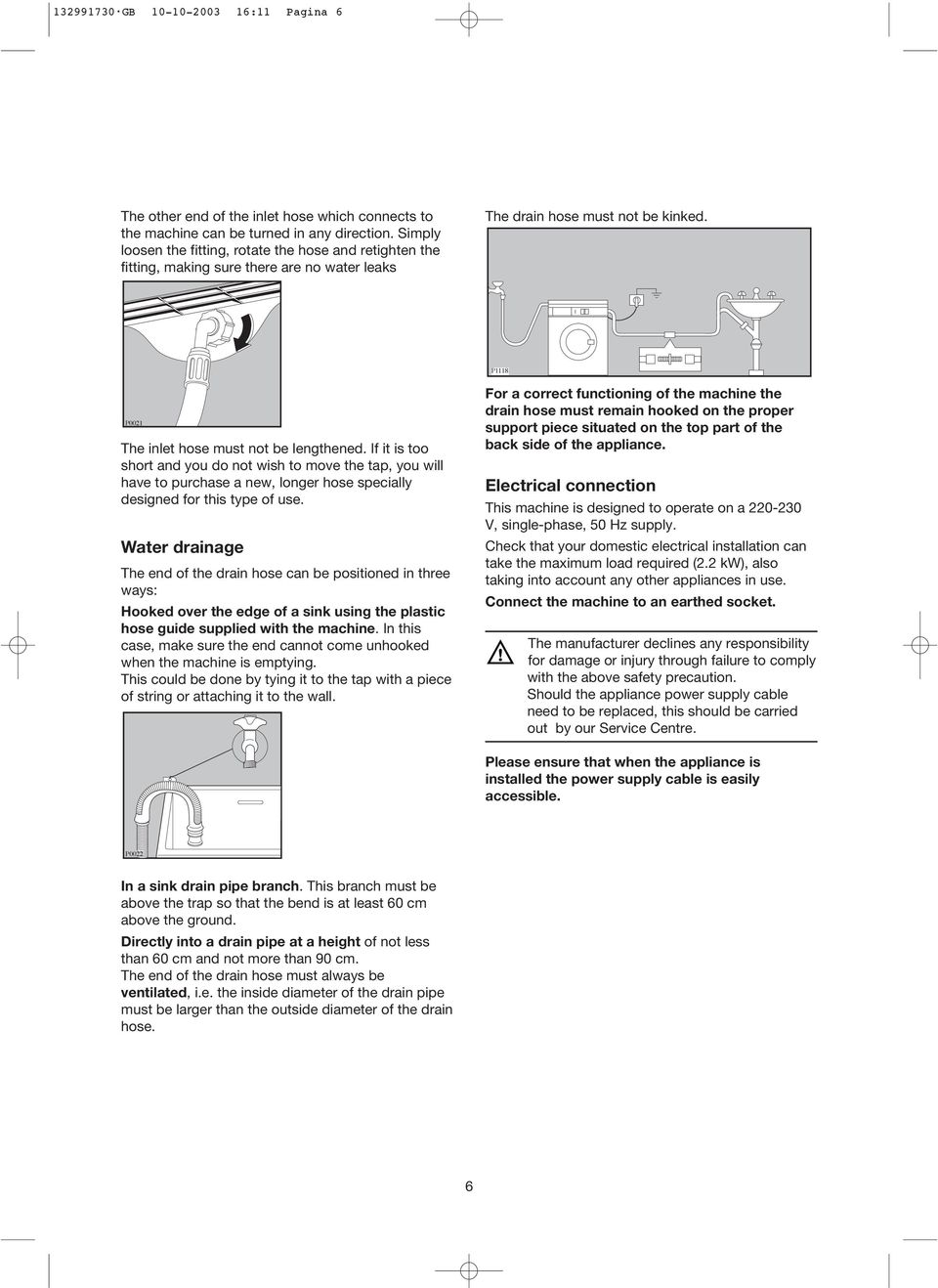 If it is too short and you do not wish to move the tap, you will have to purchase a new, longer hose specially designed for this type of use.