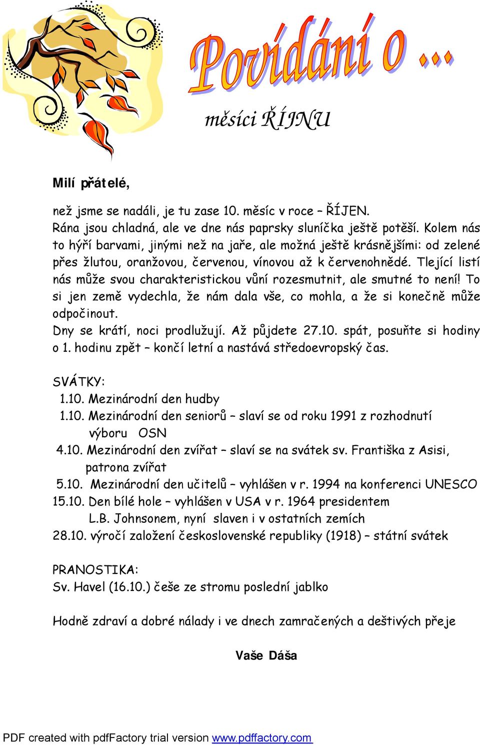 Tlející listí nás může svou charakteristickou vůní rozesmutnit, ale smutné to není! To si jen země vydechla, že nám dala vše, co mohla, a že si konečně může odpočinout. Dny se krátí, noci prodlužují.