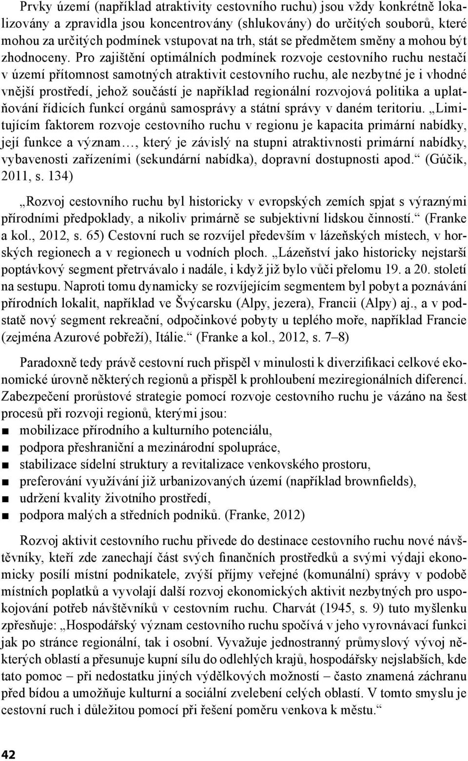 Pro zajištění optimálních podmínek rozvoje nestačí v území přítomnost samotných atraktivit, ale nezbytné je i vhodné vnější prostředí, jehož součástí je například regionální rozvojová politika a