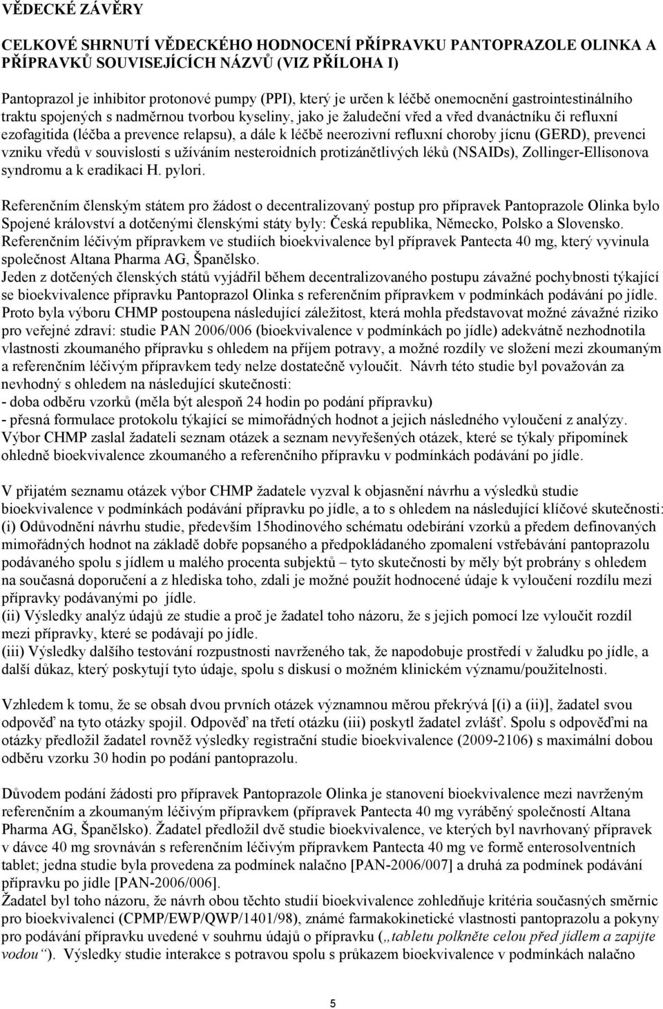 refluxní choroby jícnu (GERD), prevenci vzniku vředů v souvislosti s užíváním nesteroidních protizánětlivých léků (NSAIDs), Zollinger-Ellisonova syndromu a k eradikaci H. pylori.