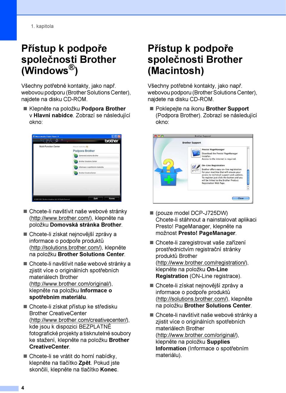webovou podporu (Brother Solutions Center), najdete na disku CD-ROM. Poklepejte na ikonu Brother Support (Podpora Brother).