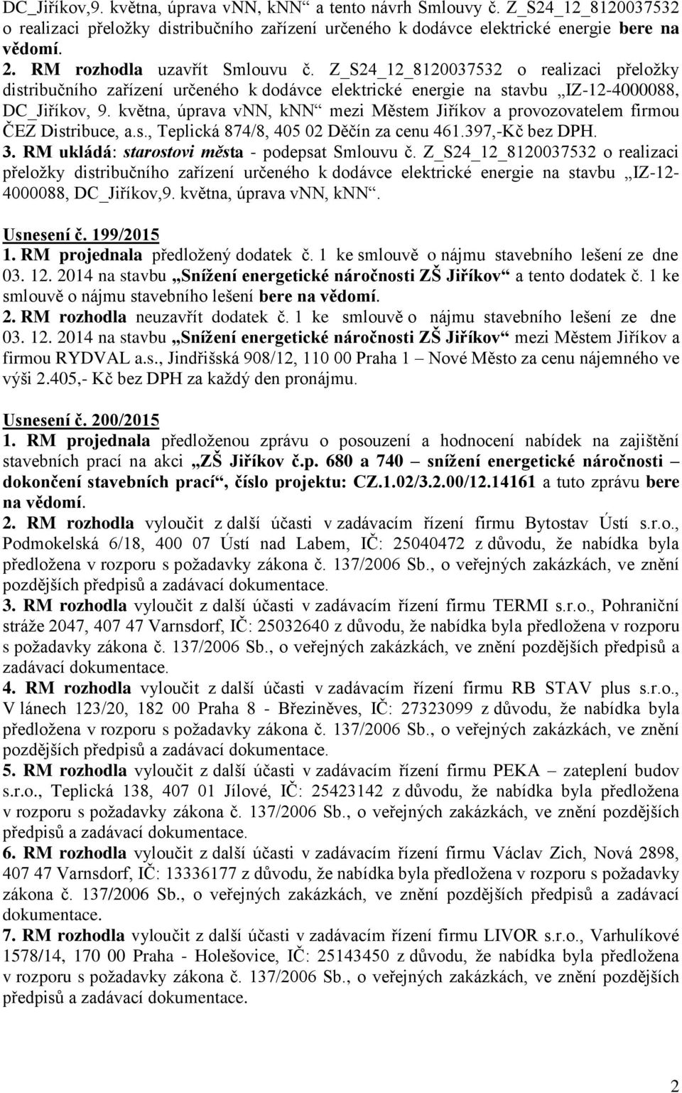 května, úprava vnn, knn mezi Městem Jiříkov a provozovatelem firmou ČEZ Distribuce, a.s., Teplická 874/8, 405 02 Děčín za cenu 461.397,-Kč bez DPH. 3. RM ukládá: starostovi města - podepsat Smlouvu č.