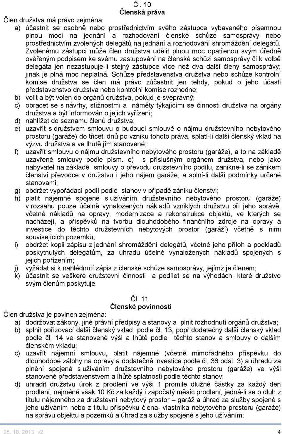 Zvolenému zástupci může člen družstva udělit plnou moc opatřenou svým úředně ověřeným podpisem ke svému zastupování na členské schůzi samosprávy či k volbě delegáta jen nezastupuje-li stejný zástupce