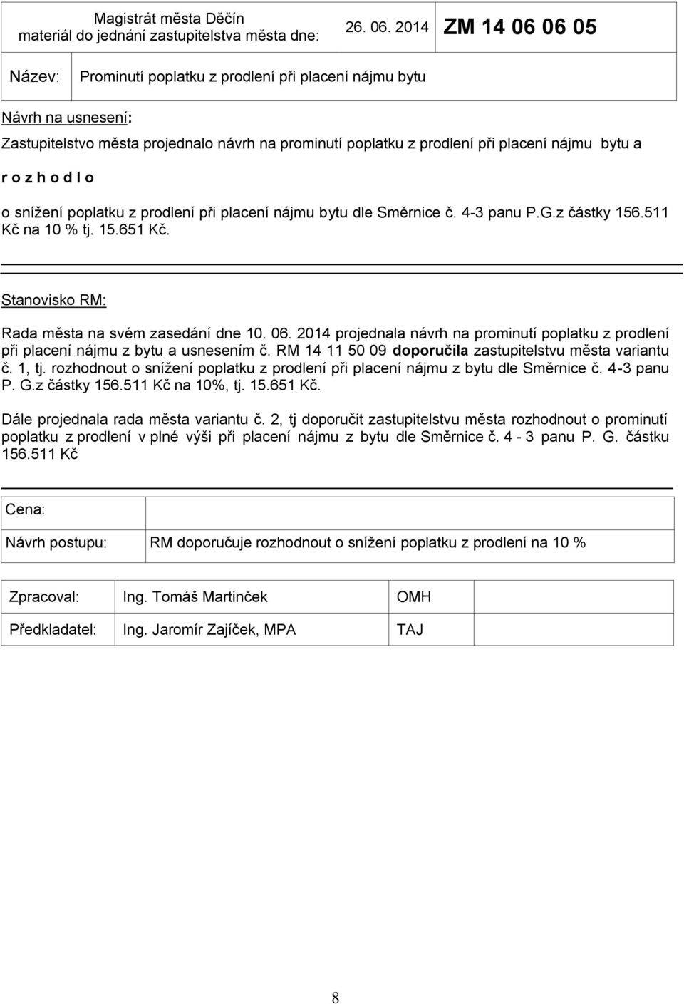 poplatku z prodlení při placení nájmu bytu dle Směrnice č. 4-3 panu P.G.z částky 156.511 Kč na 10 % tj. 15.651 Kč. Stanovisko RM: Rada města na svém zasedání dne 10. 06.