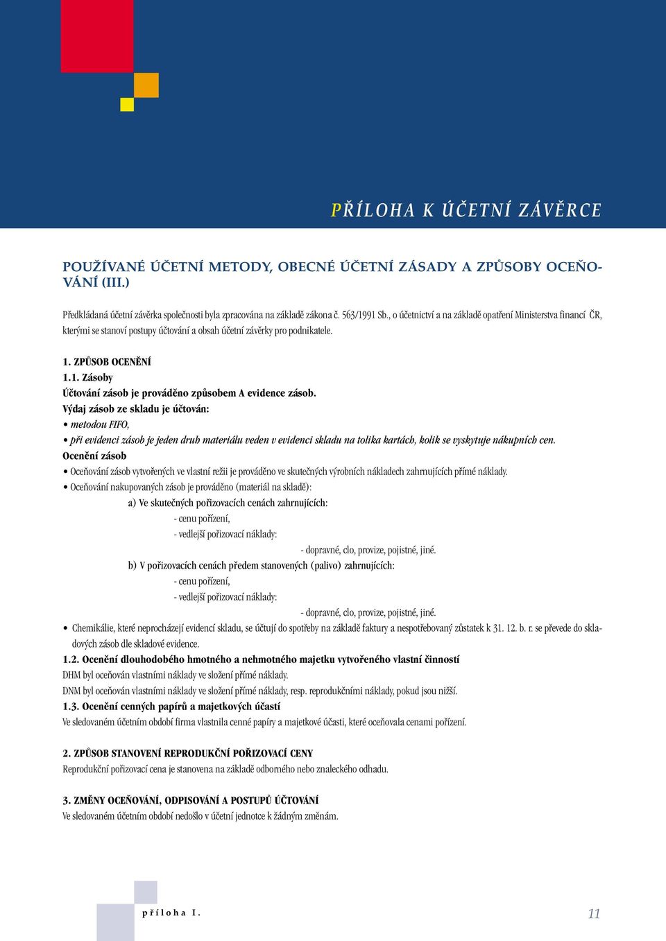 ZPÒSOB OCENùNÍ 1.1. Zásoby Úãtování zásob je provádûno zpûsobem A evidence zásob.