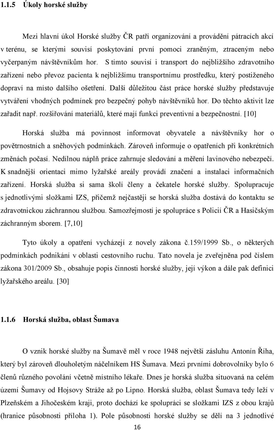 Další důležitou část práce horské služby představuje vytváření vhodných podmínek pro bezpečný pohyb návštěvníků hor. Do těchto aktivit lze zařadit např.