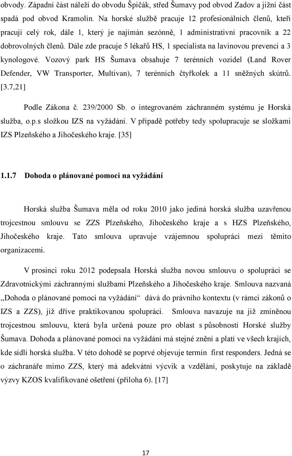Dále zde pracuje 5 lékařů HS, 1 specialista na lavinovou prevenci a 3 kynologové.