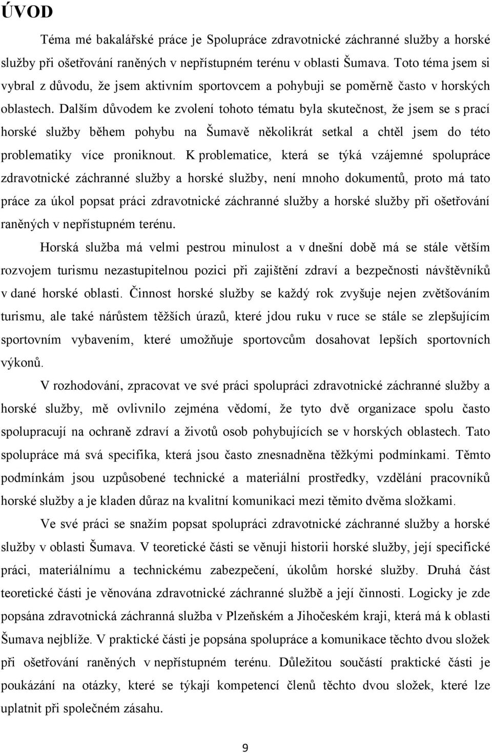 Dalším důvodem ke zvolení tohoto tématu byla skutečnost, že jsem se s prací horské služby během pohybu na Šumavě několikrát setkal a chtěl jsem do této problematiky více proniknout.