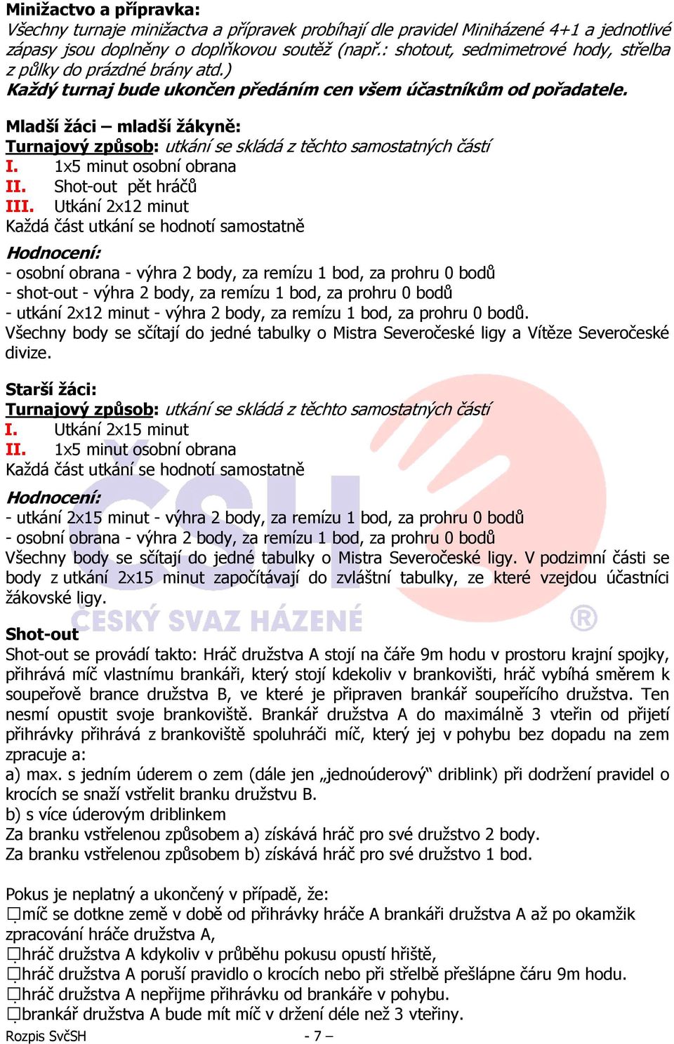 Mladší žáci mladší žákyně: Turnajový způsob: utkání se skládá z těchto samostatných částí I. 1x5 minut osobní obrana II. Shot-out pět hráčů III.