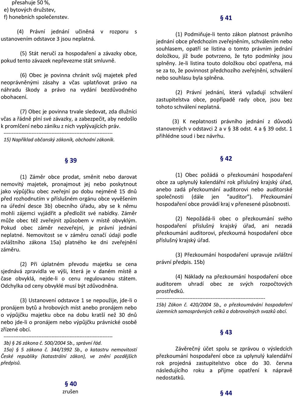 (6) Obec je povinna chránit svůj majetek před neoprávněnými zásahy a včas uplatňovat právo na náhradu škody a právo na vydání bezdůvodného obohacení.